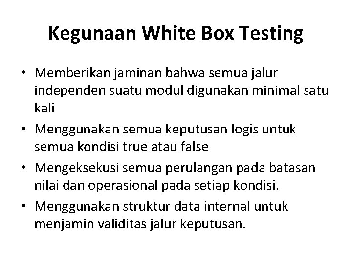 Kegunaan White Box Testing • Memberikan jaminan bahwa semua jalur independen suatu modul digunakan