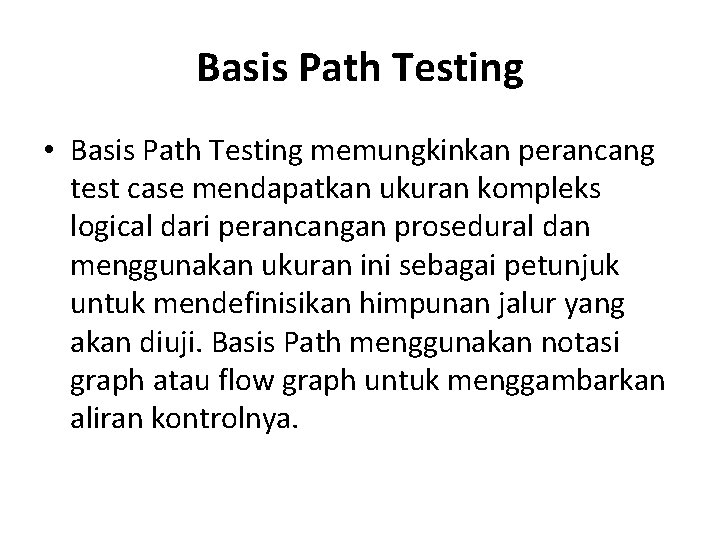 Basis Path Testing • Basis Path Testing memungkinkan perancang test case mendapatkan ukuran kompleks