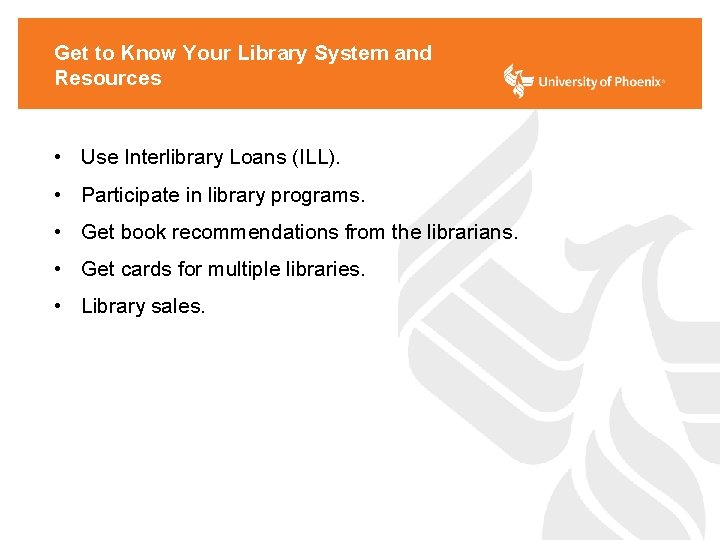 Get to Know Your Library System and Resources • Use Interlibrary Loans (ILL). •