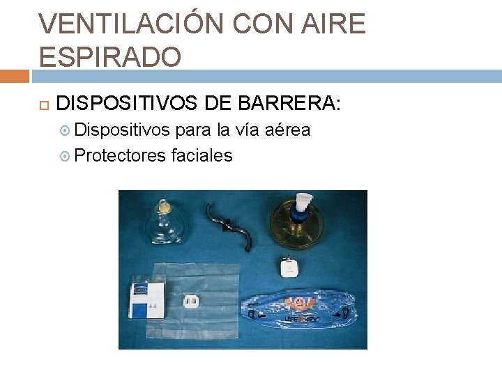 VENTILACIÓN CON AIRE ESPIRADO DISPOSITIVOS DE BARRERA: Dispositivos para la vía aérea Protectores faciales
