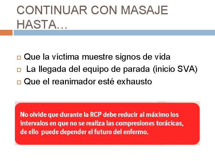 CONTINUAR CON MASAJE HASTA… Que la víctima muestre signos de vida La llegada del