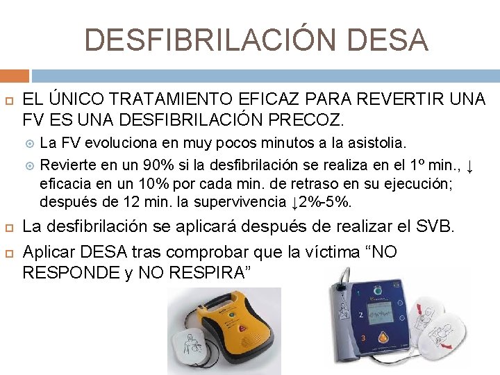 DESFIBRILACIÓN DESA EL ÚNICO TRATAMIENTO EFICAZ PARA REVERTIR UNA FV ES UNA DESFIBRILACIÓN PRECOZ.