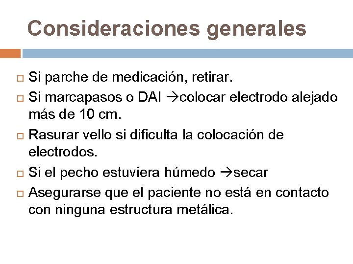 Consideraciones generales Si parche de medicación, retirar. Si marcapasos o DAI colocar electrodo alejado