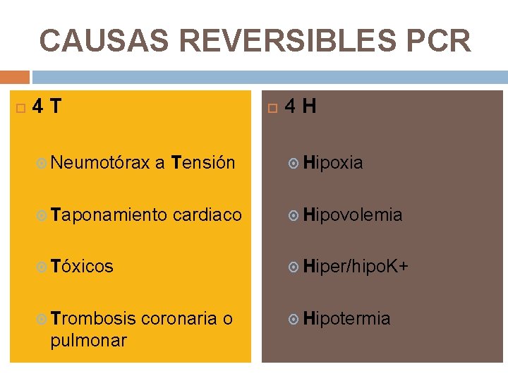 CAUSAS REVERSIBLES PCR 4 T Neumotórax a Tensión Taponamiento cardiaco Tóxicos Trombosis pulmonar 4