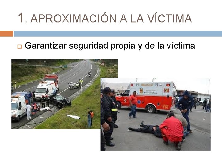 1. APROXIMACIÓN A LA VÍCTIMA Garantizar seguridad propia y de la víctima 