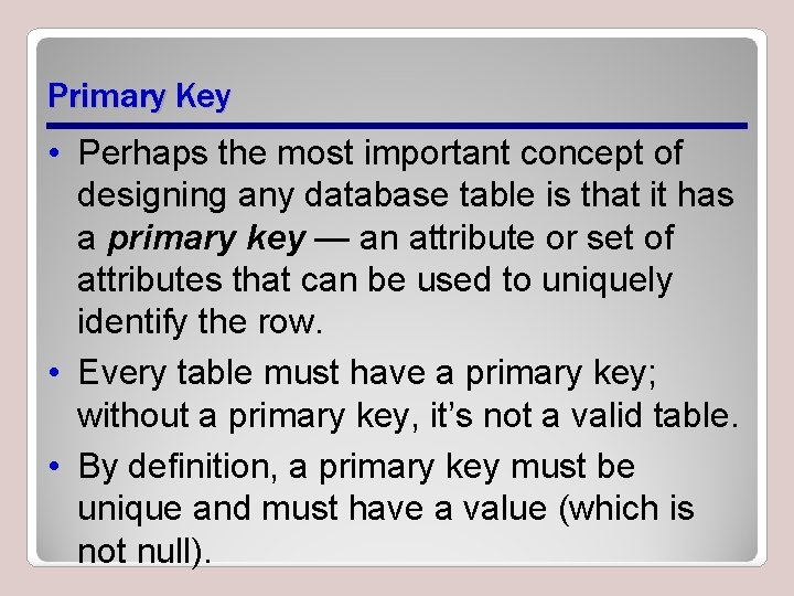 Primary Key • Perhaps the most important concept of designing any database table is