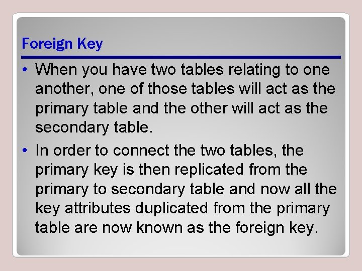 Foreign Key • When you have two tables relating to one another, one of
