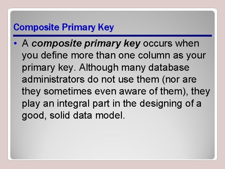 Composite Primary Key • A composite primary key occurs when you define more than