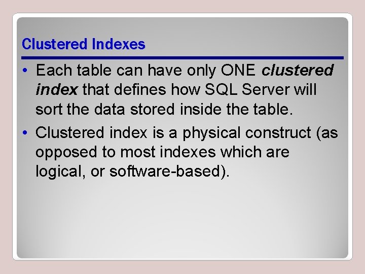 Clustered Indexes • Each table can have only ONE clustered index that defines how