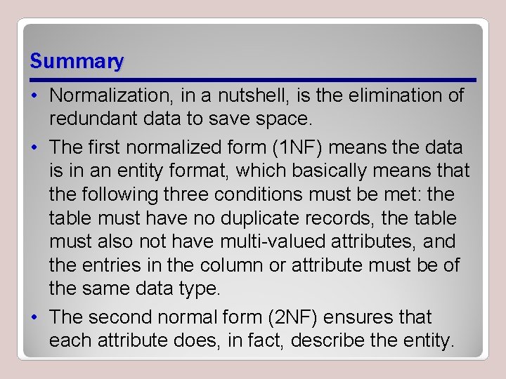 Summary • Normalization, in a nutshell, is the elimination of redundant data to save