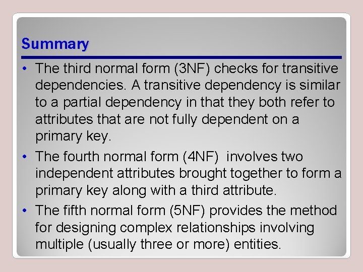Summary • The third normal form (3 NF) checks for transitive dependencies. A transitive