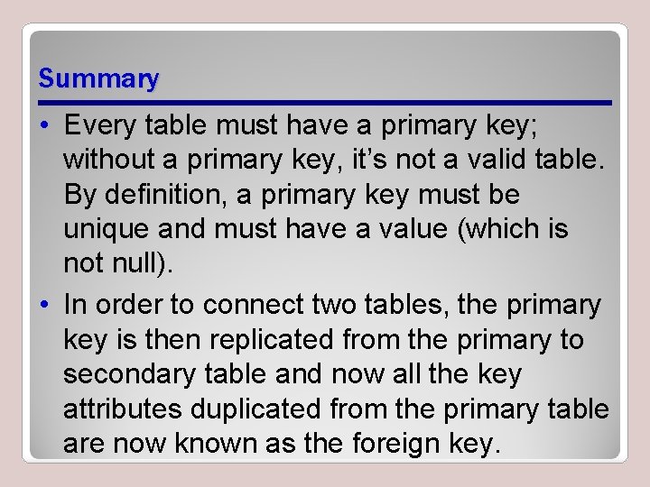 Summary • Every table must have a primary key; without a primary key, it’s
