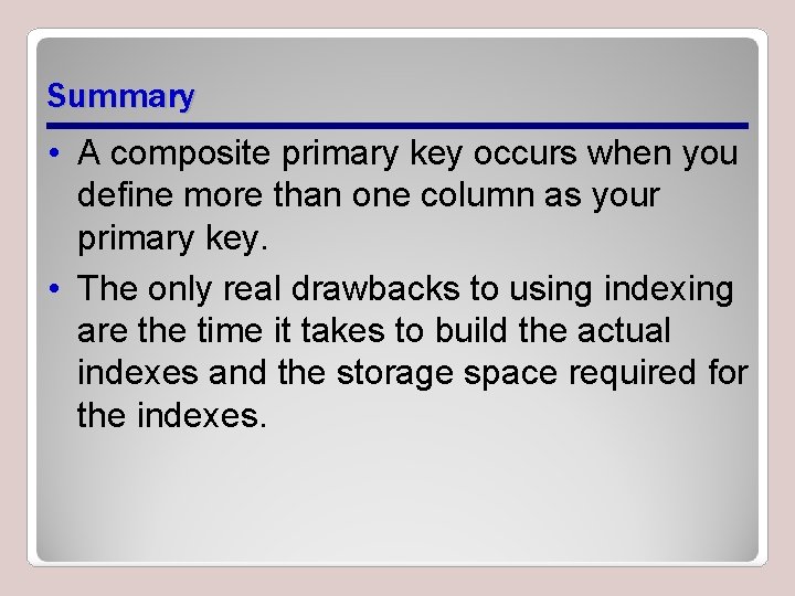 Summary • A composite primary key occurs when you define more than one column