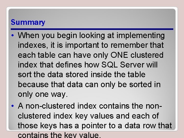 Summary • When you begin looking at implementing indexes, it is important to remember