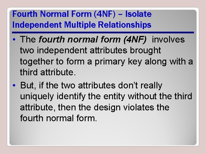 Fourth Normal Form (4 NF) – Isolate Independent Multiple Relationships • The fourth normal
