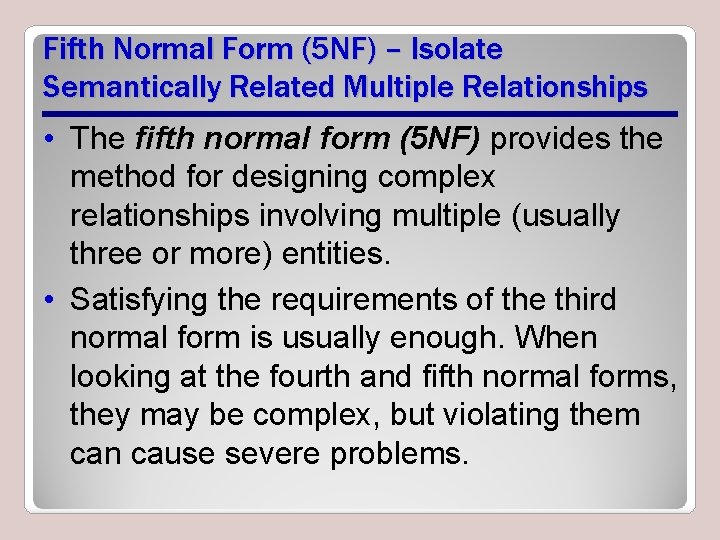 Fifth Normal Form (5 NF) – Isolate Semantically Related Multiple Relationships • The ﬁfth