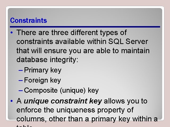 Constraints • There are three different types of constraints available within SQL Server that