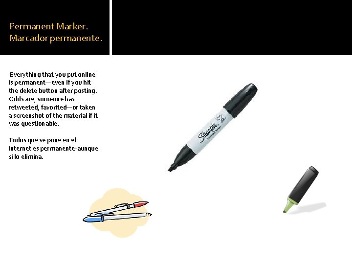Permanent Marker. Marcador permanente. Everything that you put online is permanent—even if you hit