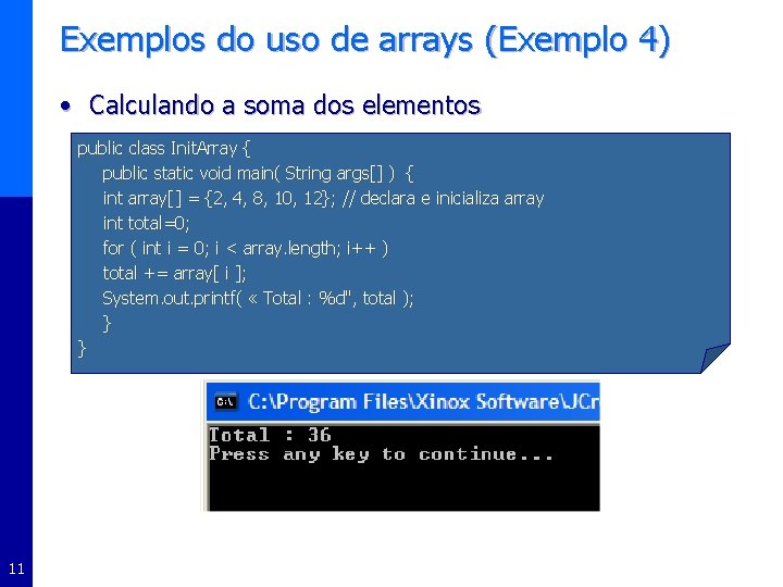 Exemplos do uso de arrays (Exemplo 4) • Calculando a soma dos elementos public