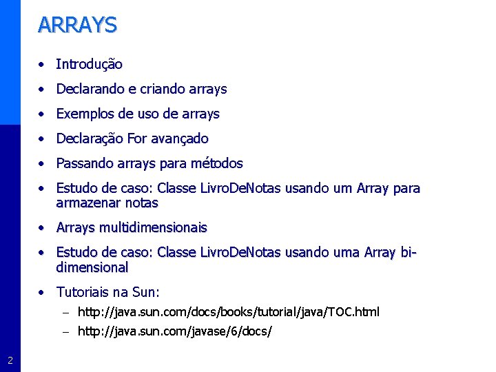 ARRAYS • Introdução • Declarando e criando arrays • Exemplos de uso de arrays
