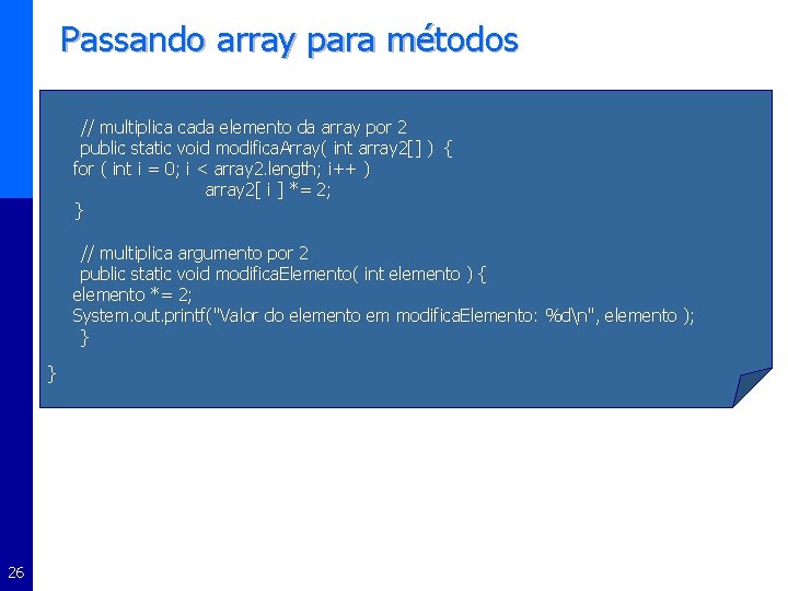 Passando array para métodos // multiplica cada elemento da array por 2 public static