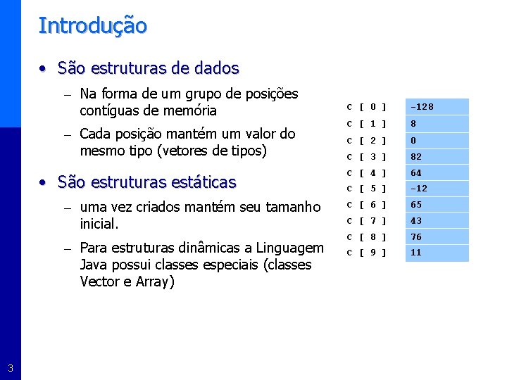 Introdução • São estruturas de dados – Na forma de um grupo de posições