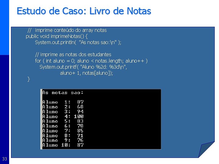 Estudo de Caso: Livro de Notas // imprime conteúdo do array notas public void