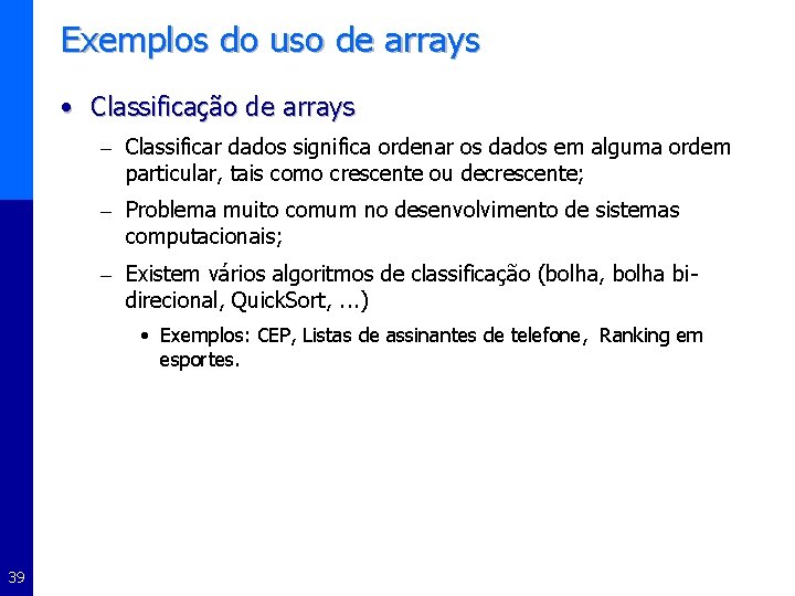 Exemplos do uso de arrays • Classificação de arrays – Classificar dados significa ordenar