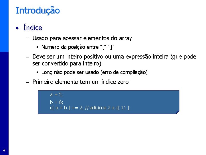 Introdução • Índice – Usado para acessar elementos do array • Número da posição