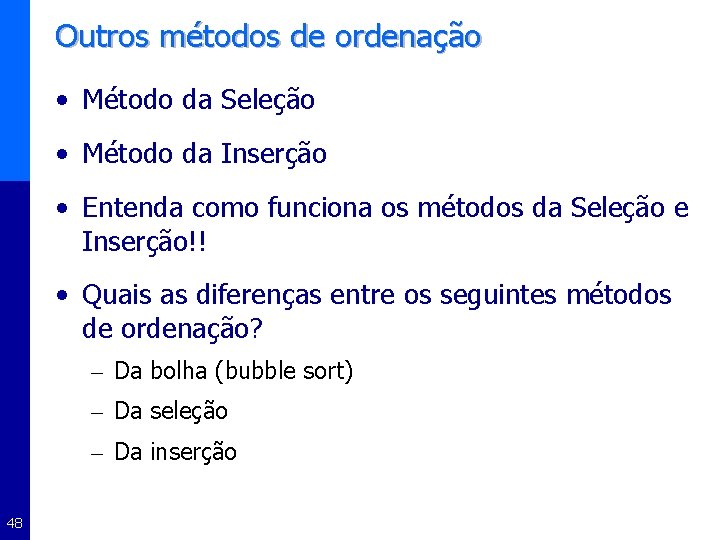 Outros métodos de ordenação • Método da Seleção • Método da Inserção • Entenda