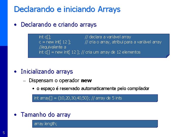 Declarando e iniciando Arrays • Declarando e criando arrays int c[]; // declara a