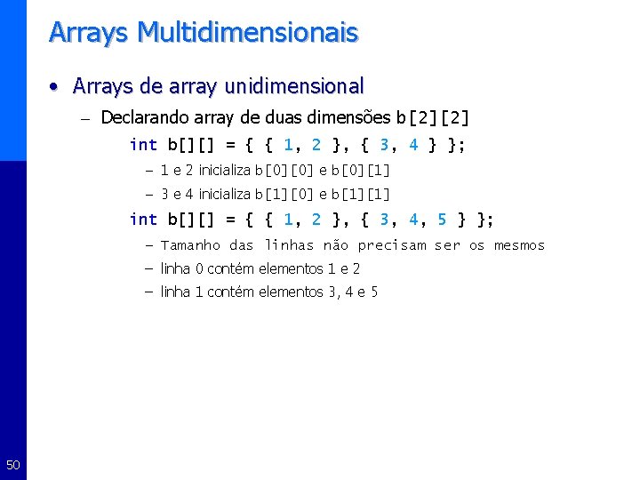 Arrays Multidimensionais • Arrays de array unidimensional – Declarando array de duas dimensões b[2][2]