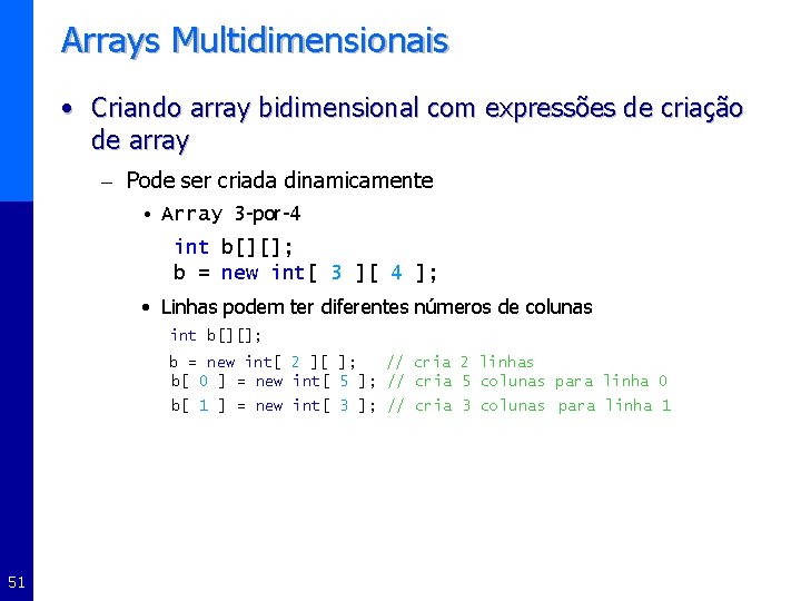 Arrays Multidimensionais • Criando array bidimensional com expressões de criação de array – Pode