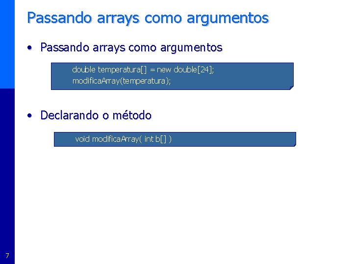 Passando arrays como argumentos • Passando arrays como argumentos double temperatura[] = new double[24];