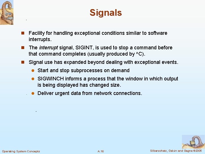 Signals n Facility for handling exceptional conditions similar to software interrupts. n The interrupt