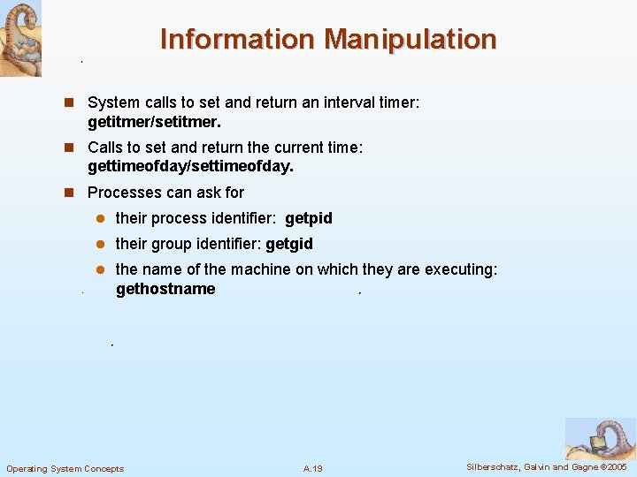 Information Manipulation n System calls to set and return an interval timer: getitmer/setitmer. n