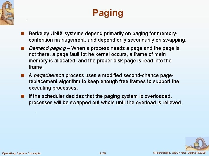 Paging n Berkeley UNIX systems depend primarily on paging for memory- contention management, and