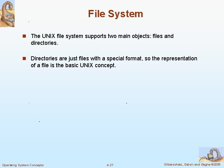 File System n The UNIX file system supports two main objects: files and directories.