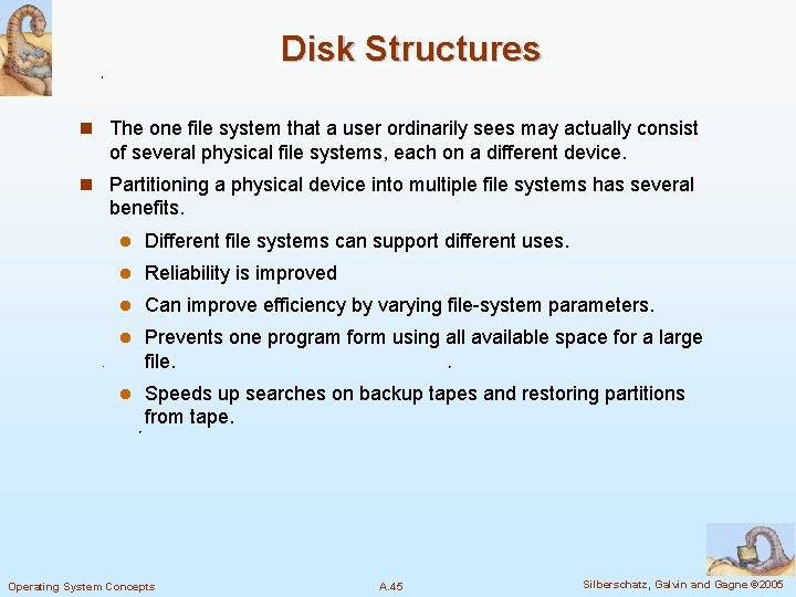 Disk Structures n The one file system that a user ordinarily sees may actually