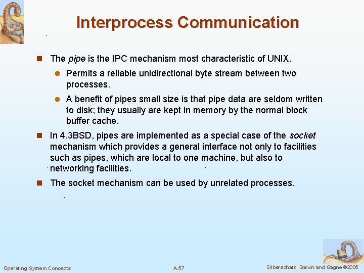 Interprocess Communication n The pipe is the IPC mechanism most characteristic of UNIX. l