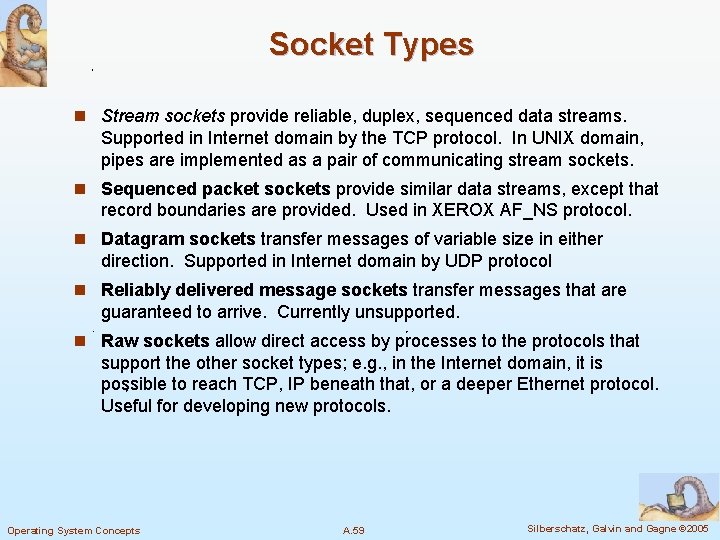 Socket Types n Stream sockets provide reliable, duplex, sequenced data streams. Supported in Internet