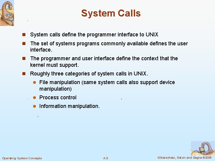 System Calls n System calls define the programmer interface to UNIX n The set
