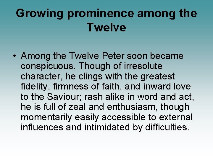 Growing prominence among the Twelve • Among the Twelve Peter soon became conspicuous. Though