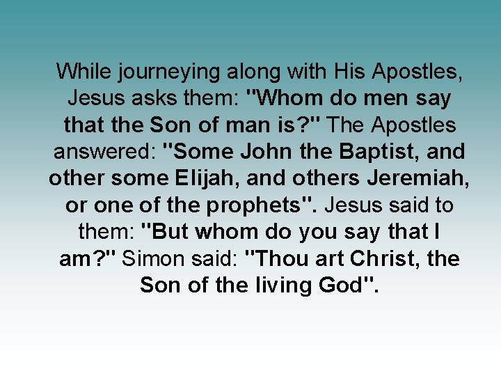 While journeying along with His Apostles, Jesus asks them: "Whom do men say that