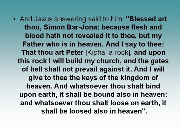  • And Jesus answering said to him: "Blessed art thou, Simon Bar-Jona: because