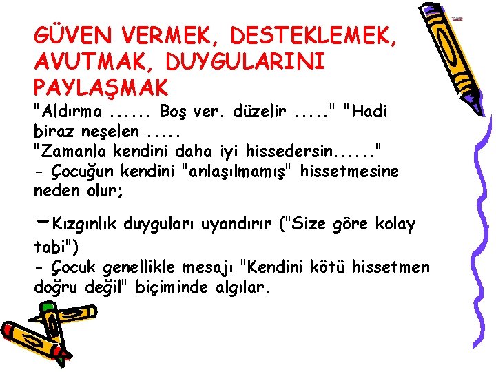 GÜVEN VERMEK, DESTEKLEMEK, AVUTMAK, DUYGULARINI PAYLAŞMAK "Aldırma. . . Boş ver. düzelir. . .