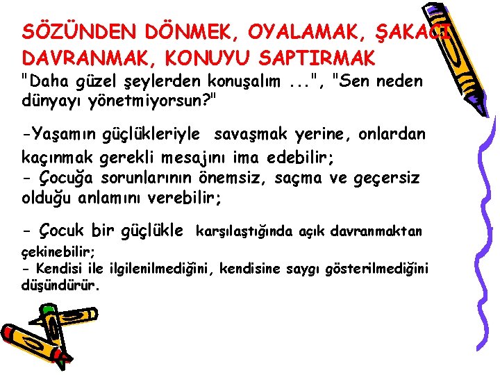 SÖZÜNDEN DÖNMEK, OYALAMAK, ŞAKACI DAVRANMAK, KONUYU SAPTIRMAK "Daha güzel şeylerden konuşalım. . . ",