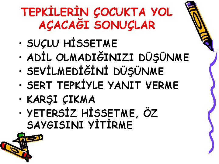 TEPKİLERİN ÇOCUKTA YOL AÇACAĞI SONUÇLAR • • • SUÇLU HİSSETME ADİL OLMADIĞINIZI DÜŞÜNME SEVİLMEDİĞİNİ