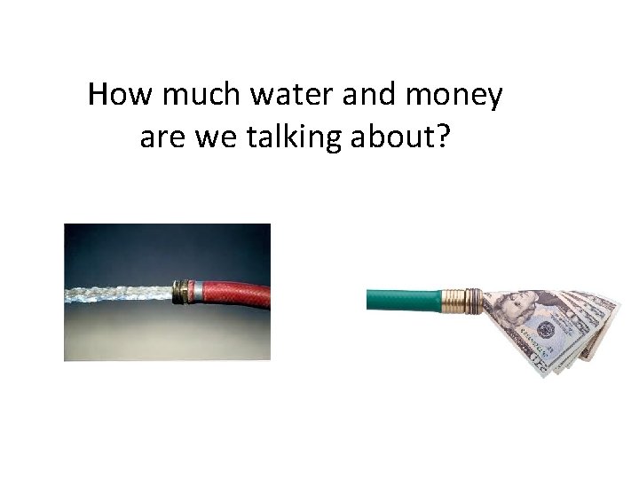 How much water and money are we talking about? 