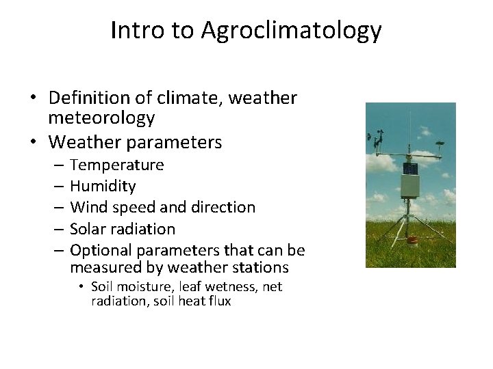 Intro to Agroclimatology • Definition of climate, weather meteorology • Weather parameters – Temperature